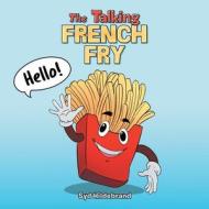 The Talking French Fry di Syd Hildebrand edito da XLIBRIS US