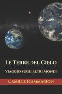 Le Terre Del Cielo di Flammarion Camille Flammarion edito da Independently Published