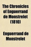 The Chronicles Of Enguerrand De Monstrelet (1810) di Enguerrand De Monstrelet edito da General Books Llc