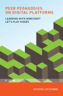 Peer Pedagogies on Digital Platforms: Learning with Minecraft Let's Play Videos di Michael Dezuanni edito da MIT PR