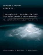 Technology, Globalization and Sustainable Development - Transforming the Industrial State di Nicholas A. Ashford edito da Yale University Press