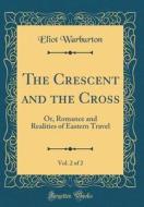 The Crescent and the Cross, Vol. 2 of 2: Or, Romance and Realities of Eastern Travel (Classic Reprint) di Eliot Warburton edito da Forgotten Books