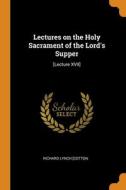 Lectures On The Holy Sacrament Of The Lord's Supper di Richard Lynch Cotton edito da Franklin Classics