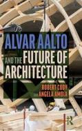 Alvar Aalto And The Future Of Architecture di Robert Cody, Angela Amoia edito da Taylor & Francis Ltd