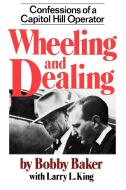 Wheeling and Dealing: Confessions of a Capitol Hill Operator di Bobby Baker, Robert Gene Baker edito da W W NORTON & CO