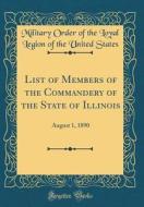 List of Members of the Commandery of the State of Illinois: August 1, 1890 (Classic Reprint) di Military Order of the Loyal Legi States edito da Forgotten Books