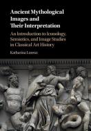 Ancient Mythological Images and their Interpretation di Katharina (Associate Professor in Classical Studies Lorenz edito da Cambridge University Press