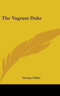 The Vagrant Duke di GEORGE GIBBS edito da Kessinger Publishing