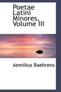 Poetae Latini Minores, Volume Iii di Aemilius Baehrens edito da Bibliolife