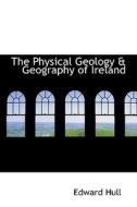 The Physical Geology A Geography Of Ireland di Edward Hull edito da Bibliolife