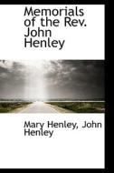 Memorials Of The Rev. John Henley di Mary Henley edito da Bibliolife