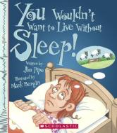 You Wouldn't Want to Live Without Sleep! di Jim Pipe edito da TURTLEBACK BOOKS