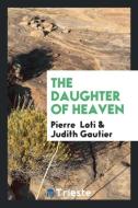 The Daughter of Heaven di Pierre Loti, Judith Gautier edito da Trieste Publishing