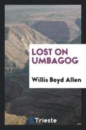Lost on Umbagog di Willis Boyd Allen edito da LIGHTNING SOURCE INC