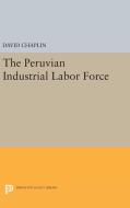 The Peruvian Industrial Labor Force di David Chaplin edito da Princeton University Press