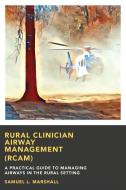 Rural Clinician Airway Management (Rcam): A Practical Guide to Managing Airways in the Rural Setting di Samuel L. Marshall edito da Rural Clinician Airway Management