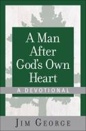 A Man After God's Own Heart--A Devotional di Jim George edito da HARVEST HOUSE PUBL