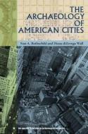The Archaeology of American Cities di Nan A. Rothschild edito da University Press of Florida