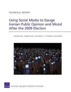 Using Social Media to Gauge Iranian Public Opinion and Mood After the 2009 Election di Sara Beth Elson, Douglas Yeung, Parisa Roshan, S. R. Bohandy, Alireza Nader edito da RAND