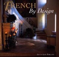 French by Design di Betty Lou Phillips edito da GIBBS SMITH PUB