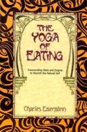 The Yoga of Eating di Charles Eisenstein edito da New Trends Publishing Inc,US