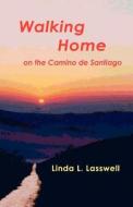 Walking Home On The Camino De Santiago di Linda L Lasswell edito da Pilgrims' Process