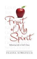 Fruit of My Spirit di Deanna Nowadnick edito da Rhododendron Books