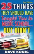 25 Things They Should Have Taught You in Medic School... But Didn't di Dave Konig edito da Fifty-One David 4 Life Media