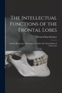 The Intellectual Functions of the Frontal Lobes: a Study Based Upon Observation of a Man After Partial Bilateral Lobectomy di Richard Max Brickner edito da LIGHTNING SOURCE INC