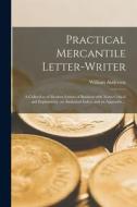 Practical Mercantile Letter-writer: a Collection of Modern Letters of Business With Notes Critical and Explanatory, an Analytical Index, and an Append di William Anderson edito da LIGHTNING SOURCE INC