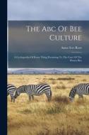 The Abc Of Bee Culture: A Cyclopaedia Of Every Thing Pertaining To The Care Of The Honey-bee di Amos Ives Root edito da LEGARE STREET PR