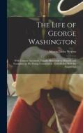 The Life of George Washington: With Curious Ancedotes, Equally Honourale to Himself, and Exemplary to His Young Countrymen: Embellished With Six Engr di Mason Locke Weems edito da LEGARE STREET PR