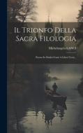 Il Trionfo Della Sacra Filologia: Poema In Dodici Canti A Liberi Versi... di Michelangelo Lanci edito da LEGARE STREET PR