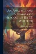 An Analysis and Summary of Herodotus [By J.T. Wheeler] di James Talboys Wheeler edito da LEGARE STREET PR