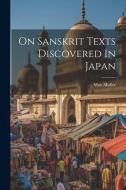 On Sanskrit Texts Discovered In Japan di Max Muller edito da LEGARE STREET PR