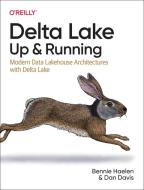 Delta Lake: Up and Running: Modern Data Lakehouse Architectures with Delta Lake di Bennie Haelen, Dan Davis edito da OREILLY MEDIA
