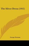 The Silver Dress (1912) di George Norman edito da Kessinger Publishing