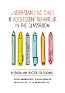 Understanding Child and Adolescent Behaviour in the Classroom di David Armstrong, Fiona Hallett, Julian Elliott edito da Cambridge University Press