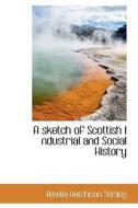 A Sketch Of Scottish I Ndustrial And Social History di Amelia Hutchison Stirling edito da Bibliolife