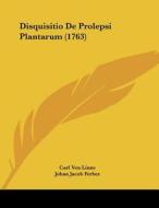Disquisitio de Prolepsi Plantarum (1763) di Carl Von Linne, Johan Jacob Ferber edito da Kessinger Publishing