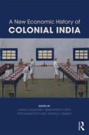 A New Economic History of Colonial India di Latika Chaudhary edito da Taylor & Francis Ltd