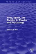 Time, Space, and Number in Physics and Psychology di William R. (Arizona State University,USA) Uttal edito da Taylor & Francis Ltd