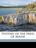 History Of The Press Of Maine di Joseph Griffin edito da Nabu Press