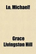 Lo, Michael! di Grace Livingston Hill edito da General Books