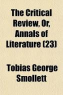 The Critical Review, Or, Annals Of Liter di Tobias George Smollett edito da General Books