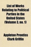 List Of Works Relating To Political Part di Appleton Prentiss Clark Griffin edito da General Books
