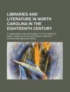 Libraries And Literature In North Caroli di Stephen Beauregard Weeks edito da Rarebooksclub.com