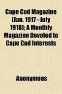 Cape Cod Magazine Jan. 1917 - July 1918 di Anonymous edito da General Books