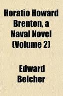 Horatio Howard Brenton, A Naval Novel V di Edward Belcher edito da General Books