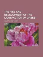 The Rise And Development Of The Liquefaction Of Gases di Willett Lepley Hardin edito da General Books Llc